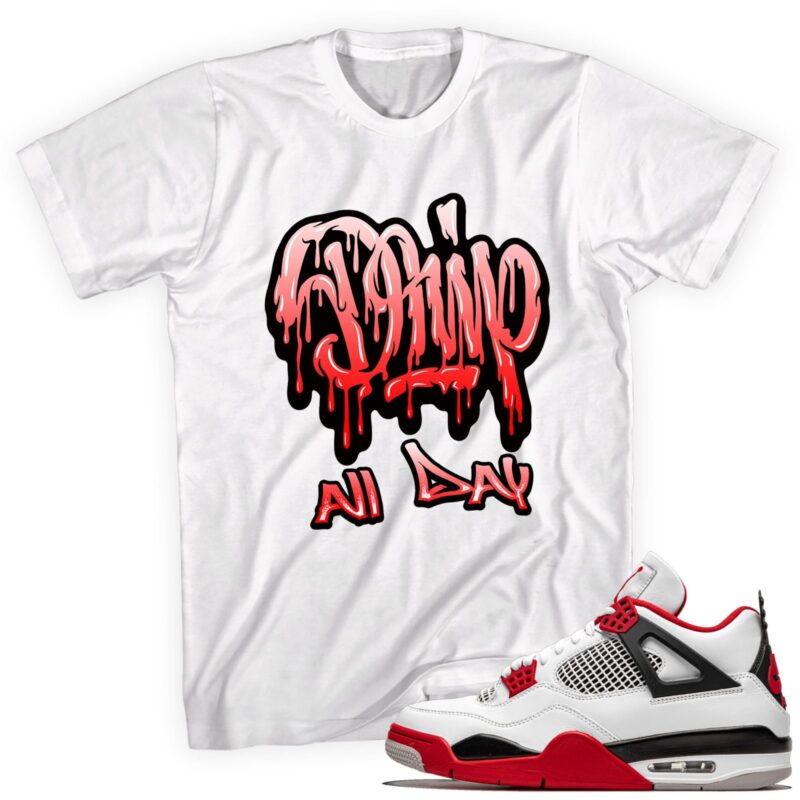 Drip All Day T-Shirt Made to Match Air Jordan 4 Retro Fire Red 2020