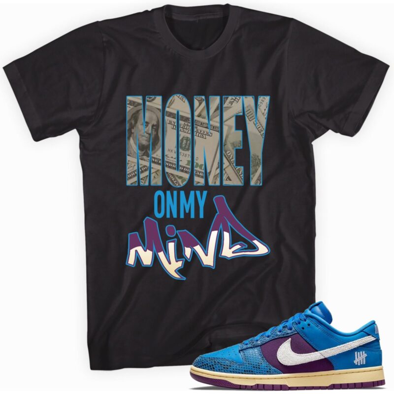 Money on My Mind T Shirt Made For Dunk Low Undefeated 5 On It Dunk vs. AF1 1