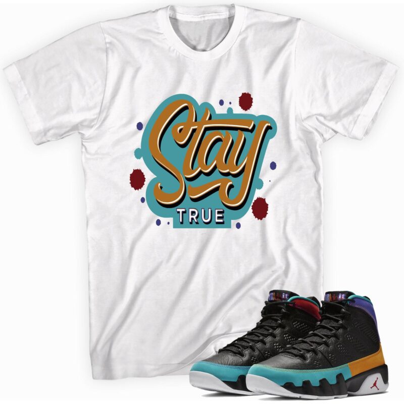 Stay True Sneaker Shirt Made for Air Jordan 9 Retro Dream It Do It