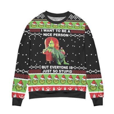 The Grinch I Want To Be A Nice Person But Everyone Is Just So Stupid Ugly Christmas Sweater 1