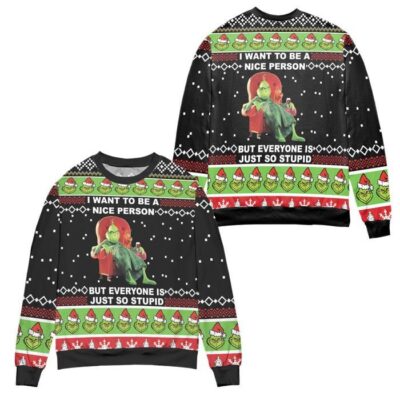 The Grinch I Want To Be A Nice Person But Everyone Is Just So Stupid Ugly Christmas Sweater